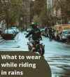 What to wear while riding motorcycle in rains